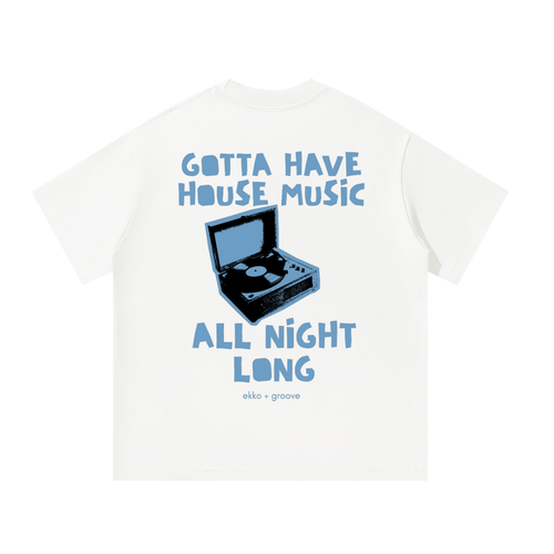 Gotta Have House Music All Night long Unisex Oversized Tee [Rear Print]