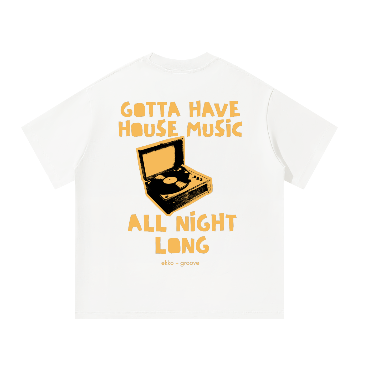 Gotta Have House Music All Night long Unisex Oversized Tee [Rear Print]