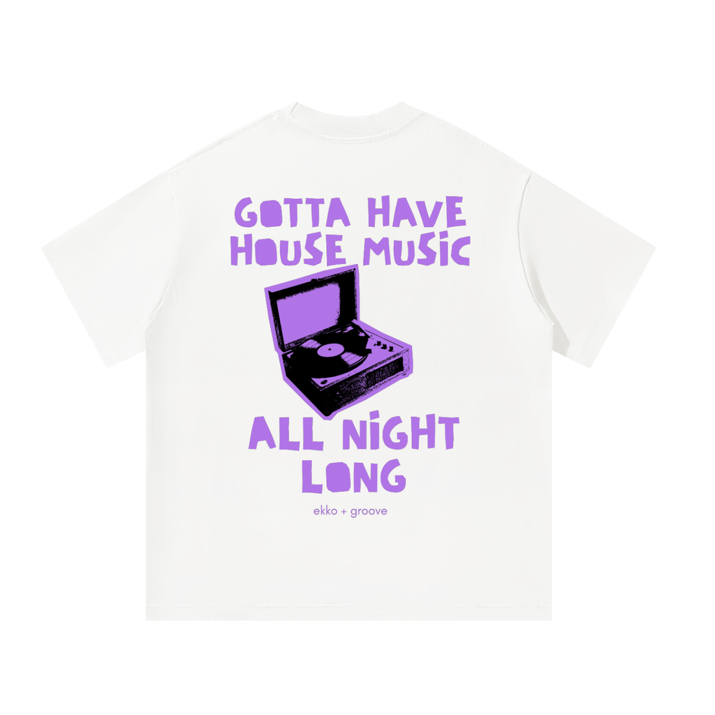 Gotta Have House Music All Night long Unisex Oversized Tee [Rear Print]